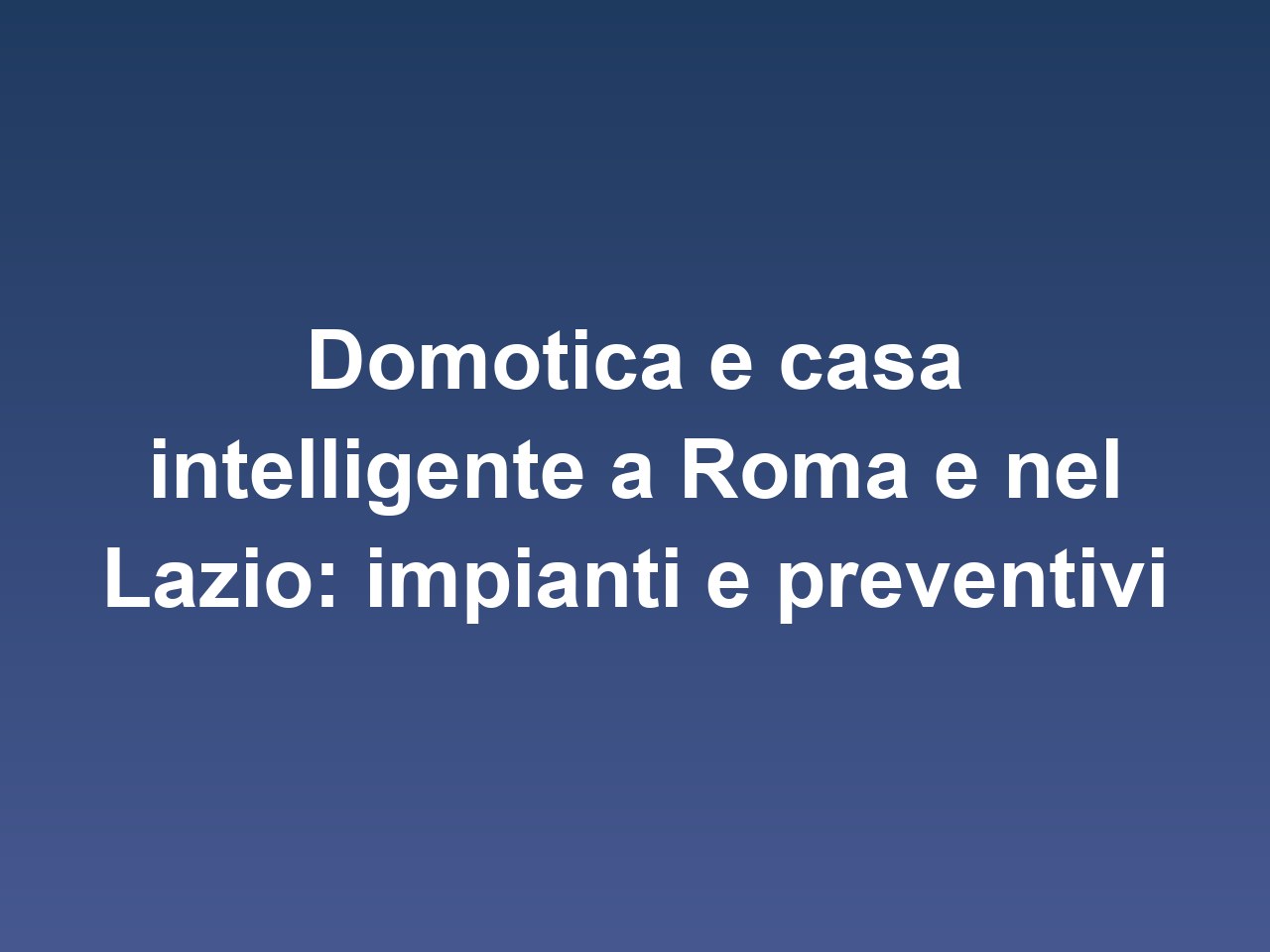 Domotica e casa intelligente a Roma e nel Lazio: impianti e preventivi
