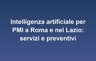 Intelligenza artificiale per PMI a Roma e nel Lazio: servizi e preventivi