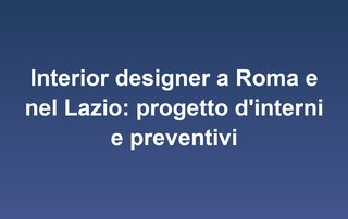 Interior designer a Roma e nel Lazio: progetto d'interni e preventivi