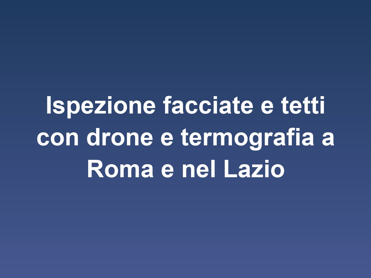 Ispezione facciate e tetti con drone e termografia a Roma e nel Lazio