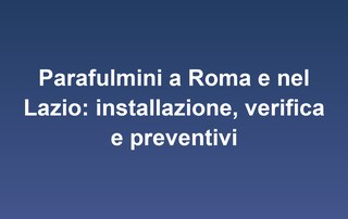 Parafulmini a Roma e nel Lazio: installazione, verifica e preventivi