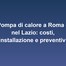 Pompa di calore a Roma e nel Lazio: costi, installazione e preventivi