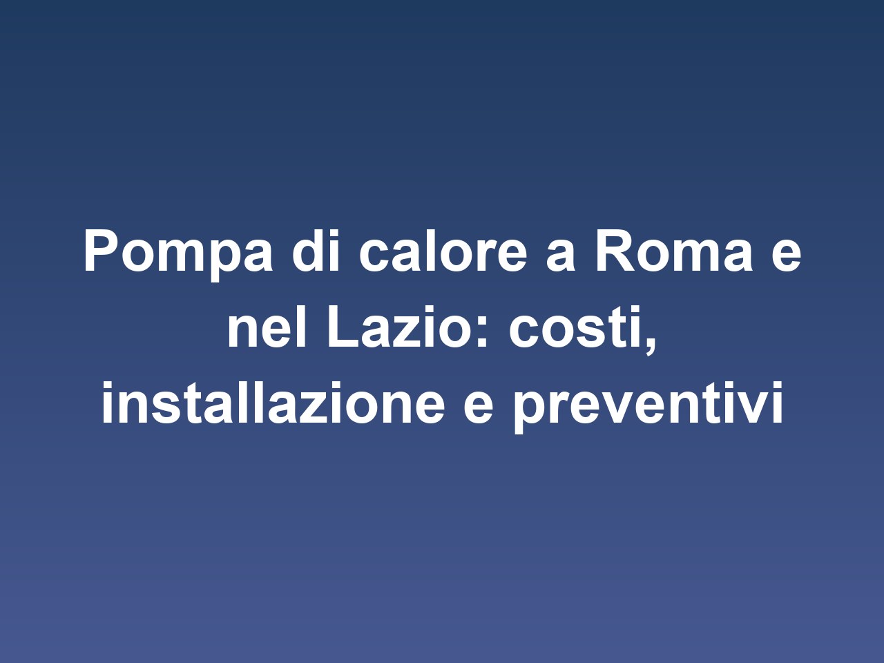 Pompa di calore a Roma e nel Lazio: costi, installazione e preventivi